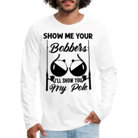 Show Me Your Bobbers : Premium Long Sleeve T-Shirt (Fishing)