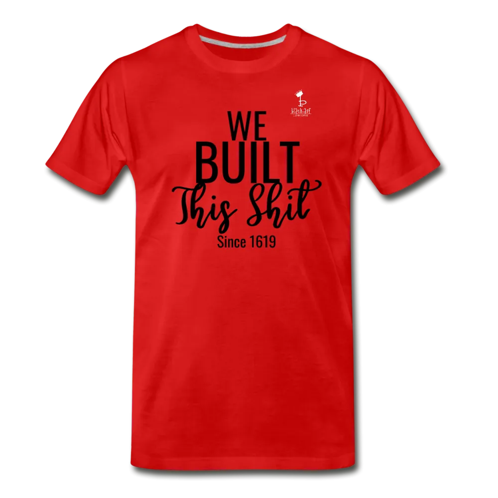 We Built This -  Premium T-Shirt