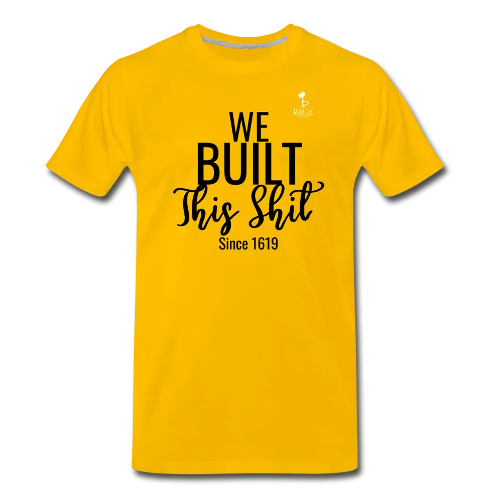 We Built This -  Premium T-Shirt